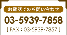 お電話でのお問い合わせ 03-5939-7858/FAX:03-5939-7857